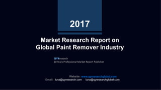 2017
Market Research Report on
Global Paint Remover Industry
QYResearch
10 Years Professional Market Report Publisher
Website: www.qyresearchglobal.com
Email: luna@qyresearch.com luna@qyresearchglobal.com
 