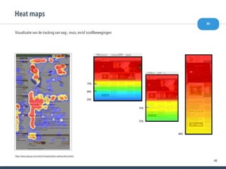 45
Visualisatie van de tracking van oog-, muis, en/of scrollbewegingen
Heat maps
33%
75%
50%
75%
57%
84%
do
https://www.nngroup.com/articles/f-shaped-pattern-reading-web-content/
 