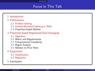 Introduction
Focus in This Talk
1 Introduction
2 Preliminaries
2.1 Problem Setting
2.2 Forward Backward Splitting & RDA
2....