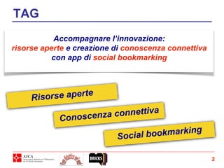 2
TAG
Accompagnare l’innovazione:
risorse aperte e creazione di conoscenza connettiva
con app di social bookmarking
 