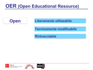8
OER (Open Educational Resource)
Open Liberamente utilizzabile
Tecnicamente modificabile
Rintracciabile
 