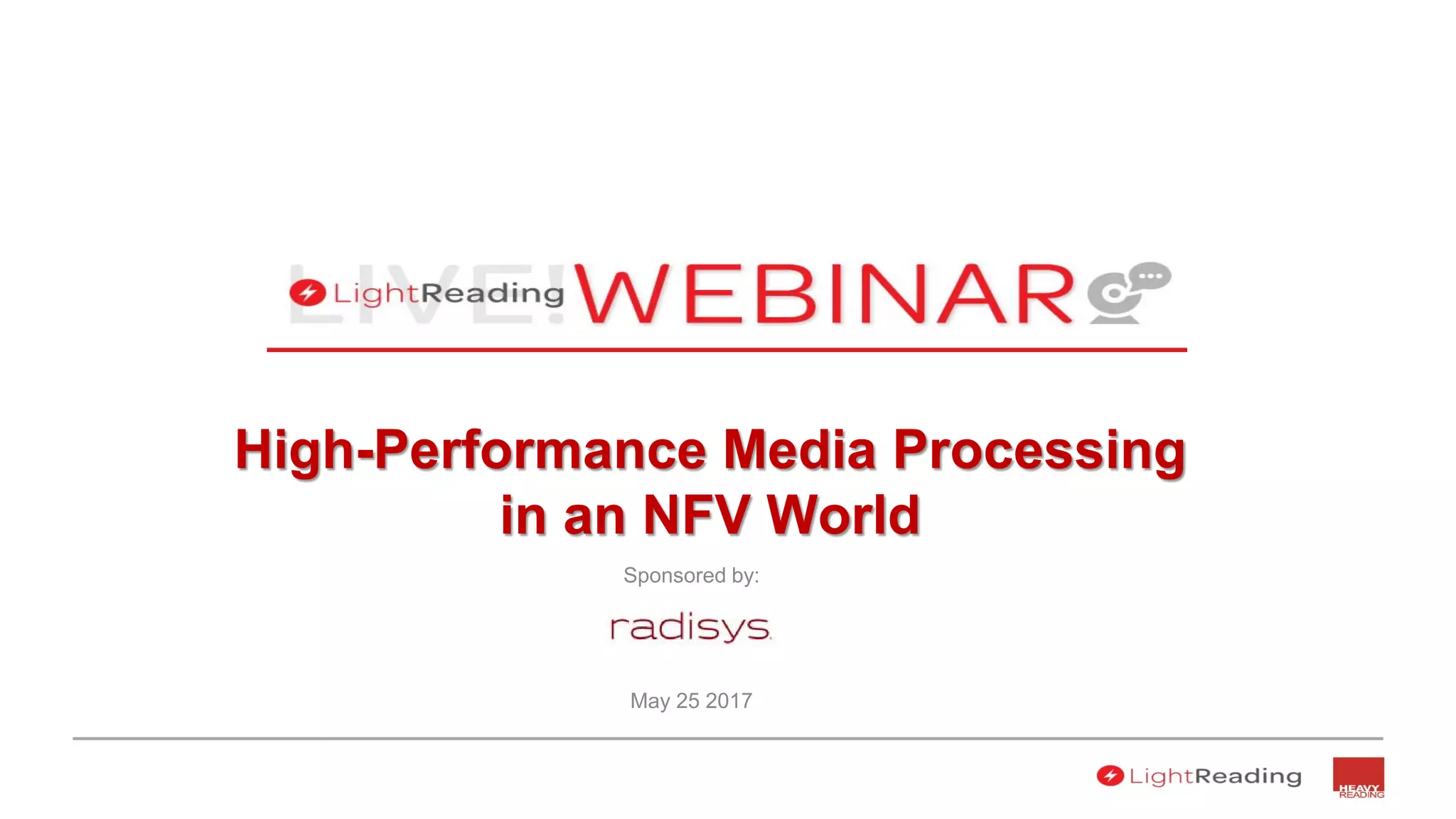Sponsored by:
Sponsored by:
May 25 2017
High-Performance Media Processing
in an NFV World
 