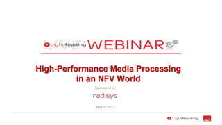 Sponsored by:
Sponsored by:
May 25 2017
High-Performance Media Processing
in an NFV World
 