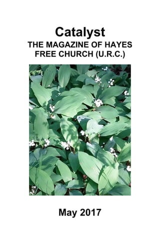 Catalyst
THE MAGAZINE OF HAYES
FREE CHURCH (U.R.C.)
May 2017
 