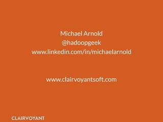 Michael Arnold
@hadoopgeek
www.linkedin.com/in/michaelarnold
www.clairvoyantsoft.com
 
