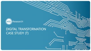 DIGITAL TRANSFORMATION
CASE STUDY (T)
 