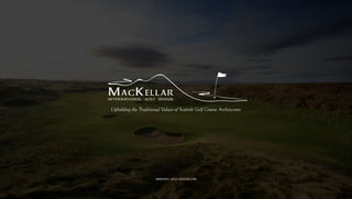 h
Upholding the Traditional Values of Scottish Golf Course Architecture
WWW.INTL-GOLF-DESIGN.COM
MACKELLAR
INTERNATIONAL GOLF DESIGN
 