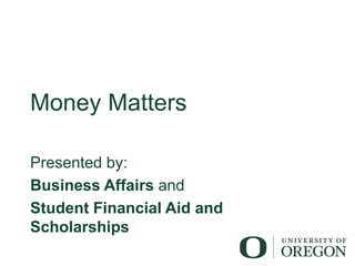 Money Matters
Presented by:
Business Affairs and
Student Financial Aid and
Scholarships
 