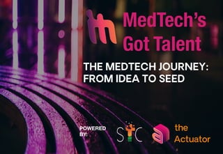 MedTech’s
Got Talent
Actuator
the
THE MEDTECH JOURNEY:
FROM IDEA TO SEED
POWERED
BY:
 