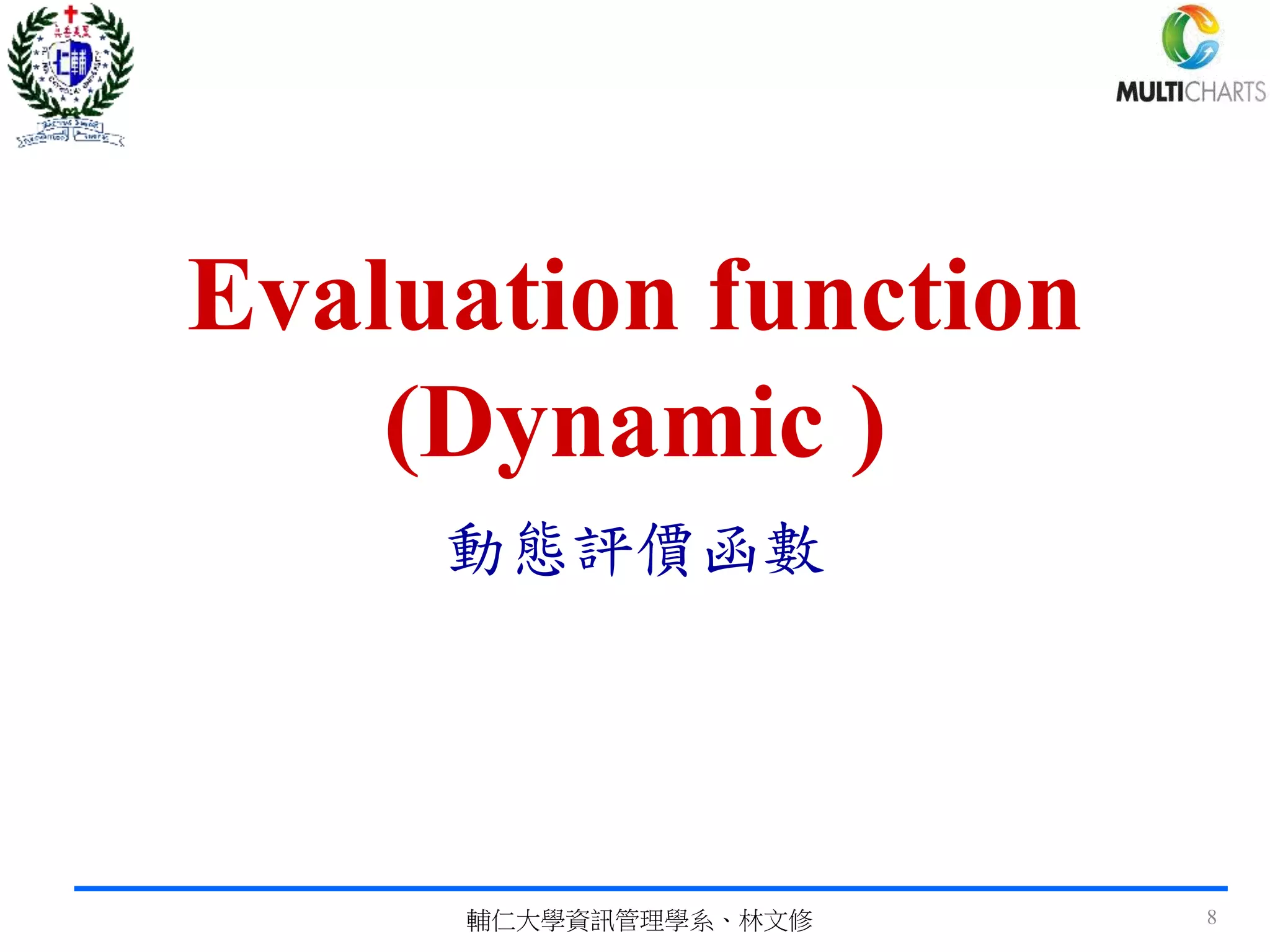 Evaluation function
(Dynamic )
動態評價函數
輔仁大學資訊管理學系、林文修 8
 