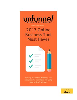 unfunnel presents...
2017 Online
Business Tool
Must Haves
Our top recommended tools and
resources for starting and running
your online business.
made with
 