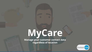 MyCareManage your customer contact data
regardless of location
 