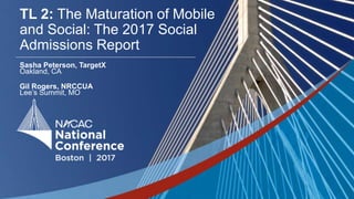 #NACAC17
TL 2: The Maturation of Mobile
and Social: The 2017 Social
Admissions Report
Sasha Peterson, TargetX
Oakland, CA
Gil Rogers, NRCCUA
Lee’s Summit, MO
 