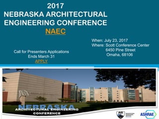 2017
NEBRASKA ARCHITECTURAL
ENGINEERING CONFERENCE
NAEC
When: July 23, 2017
Where: Scott Conference Center
6450 Pine Street
Omaha, 68106
Call for Presenters Applications
Ends March 31
APPLY
 