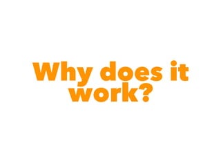 Why does it
work?
 