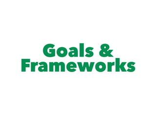 Goals &
Frameworks
 