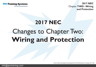Chapter TWO - Wiring
and Protection
2017 NEC
Changes to Chapter Two:
Wiring and Protection
2017 NEC
Source: http://iaeimagazine.org/magazine/2015/04/30/analysis-of-changes-2017-nec/
info@tpctraining.com
 
