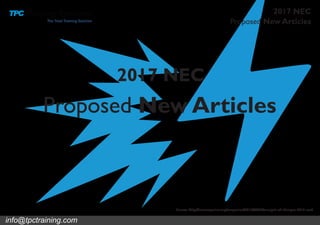Proposed New Articles
2017 NEC
Source: http://iaeimagazine.org/magazine/2015/04/30/analysis-of-changes-2017-nec/
Proposed New Articles
2017 NEC
info@tpctraining.com
 