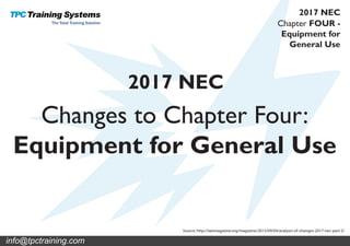 Changes to Chapter Four:
Equipment for General Use
2017 NEC
Source: http://iaeimagazine.org/magazine/2015/09/04/analysis-of-changes-2017-nec-part-2/
Chapter FOUR -
Equipment for
General Use
2017 NEC
info@tpctraining.com
 