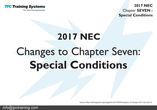 Changes to Chapter Seven:
Special Conditions
2017 NEC
Source: http://iaeimagazine.org/magazine/2015/09/04/analysis-of-changes-2017-nec-part-2/
Chapter SEVEN -
Special Conditions
2017 NEC
info@tpctraining.com
 