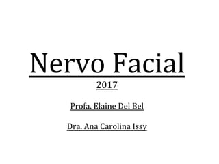 Nervo	
  Facial	
  
2017	
  
	
  
Profa.	
  Elaine	
  Del	
  Bel	
  
	
  
Dra.	
  Ana	
  Carolina	
  Issy	
  
	
  
 