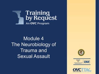 Module 4
The Neurobiology of
Trauma and
Sexual Assault
 