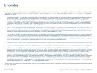 Newmont Mining Corporation I Nevada Site Tour I Slide 42September 2017
Endnotes
Investors are encouraged to read the information contained in this presentation in conjunction with the following notes, the Cautionary Statement on slide 2 and the factors described under the
“Risk Factors” section of the Company’s Form 10-K, filed with the SEC on or about February 21, 2017, and Form 10-Q filed with the SEC on July 25, 2017, and disclosure in the Company’s
other recent SEC filings.
1. Outlook projections used in this presentation are considered forward-looking statements and represent management’s good faith estimates or expectations of future production results as
of July 25, 2017. Outlook is based upon certain assumptions, including, but not limited to, metal prices, oil prices, certain exchange rates and other assumptions. For example, 2017
Outlook assumes $1,200/oz Au, $2.50/lb Cu, $0.75 USD/AUD exchange rate and $55/barrel WTI; AISC and CAS estimates do not include inflation, for the remainder of the year.
Production, AISC and capital estimates exclude projects that have not yet been approved. The potential impact on inventory valuation as a result of lower prices, input costs, and project
decisions are not included as part of this Outlook. Assumptions used for purposes of Outlook may prove to be incorrect and actual results may differ materially from those anticipated.
Consequently, Outlook cannot be guaranteed. As such, investors are cautioned not to place undue reliance upon Outlook and forward-looking statements as there can be no assurance
that the plans, assumptions or expectations upon which they are placed will occur.
2. Historical AISC or All-in sustaining cost is a non-GAAP metric. See slides 38 to 41 for more information and a reconciliation to the nearest GAAP metric. All-in sustaining cost (“AISC”) as
used in the Company’s Outlook is a non-GAAP metric defined as the sum of cost applicable to sales (including all direct and indirect costs related to current gold production incurred to
execute on the current mine plan), reclamation costs (including operating accretion and amortization of asset retirement costs), G&A, exploration expense, advanced projects and R&D,
treatment and refining costs, other expense, net of one-time adjustments and sustaining capital. See also note 1 above.
3. Full Potential cost savings or Full Potential improvements as used in this presentation are considered operating measures provided for illustrative purposes, and should not be considered
GAAP or non-GAAP financial measures. Global Full Potential savings/improvements amounts are estimates utilized by management that represent estimated cumulative incremental
value realized as a result of Full Potential projects implemented and are based upon both cost savings and efficiencies that have been monetized for purposes of the estimation. Because
Full Potential savings/improvements estimates reflect differences between certain actual costs incurred and management estimates of costs that would have been incurred in the absence
of the Full Potential program, such estimates are necessarily imprecise and are based on numerous judgments and assumptions.
4. Key statistics included on slides 25-29 in the Appendix represent attributable production, consolidated unit CAS and AISC, and consolidated total capital expenditures on an accrual basis.
5. Reserves and Resources included on slides 25-29 in the Appendix represent Proven and Probable Reserves, Measured and Indicated and Inferred Resources. See also note 6 below.
6. U.S. investors are reminded that reserves were prepared in compliance with Industry Guide 7 published by the SEC. Whereas, the term resource, measured resource, indicated
resources and inferred resources are not SEC recognized terms. Newmont has determined that such resources would be substantively the same as those prepared using the Guidelines
established by the Society of Mining, Metallurgy and Exploration and defined as Mineral Resource. Estimates of resources are subject to further exploration and development, are subject
to additional risks, and no assurance can be given that they will eventually convert to future reserves. Inferred resources, in particular, have a great amount of uncertainty as to their
existence and their economic and legal feasibility. Investors are cautioned not to assume that any part or all of the inferred resource exists, or is economically or legally mineable.
Inventory and upside potential have a greater amount of uncertainty. Investors are cautioned that drill results illustrated in certain graphics in this presentation are not necessarily
indicative of future results or future production. Even if significant mineralization is discovered and converted to reserves, during the time necessary to ultimately move such mineralization
to production the economic and legal feasibility of production may change. As such, investors are cautioned against relying upon those estimates. For more information regarding the
Company’s reserves, see the Company’s Annual Report filed with the SEC on February 21, 2017 for the Proven and Probable reserve tables prepared in compliance with the SEC’s
Industry Guide 7, which is available at www.sec.gov or on the Company’s website. Investors are further reminded that the reserve and resource estimates used in this presentation are
estimates as of December 31, 2016. See slides 35 – 37 for Reserves and Resource tables.
Tour participants are reminded that the cautionary note on slide 2 and the endnotes listed above on this slide should also be considered in connection with the poster board presentation at the
tour stops, which follows.
 