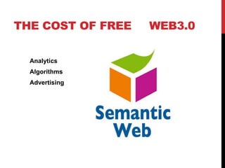 THE COST OF FREE WEB3.0
Analytics
Algorithms
Advertising
 