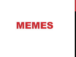 MEMES
 