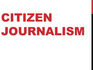 CITIZEN
JOURNALISM
 