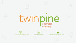 www.twinpinenetwork.com +234 1400 00029 info@twinpinenetwork.com
 