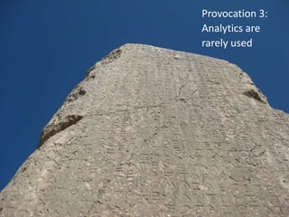 Provocation 3:
Analytics are
rarely used
 