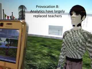 Provocation 8:
Analytics have largely
replaced teachers
 