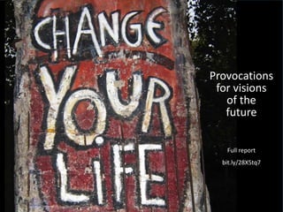 Provocations
for visions
of the
future
Full report
bit.ly/28X5tq7
 