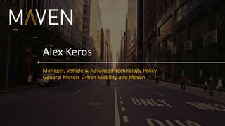 Manager, Vehicle & Advanced Technology Policy
General Motors Urban Mobility and Maven
Alex Keros
 