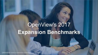 OpenView’s 2017
Expansion Benchmarks
Proprietary and Confidential ©2017 OpenView Advisors, LLC. All Rights Reserved
 