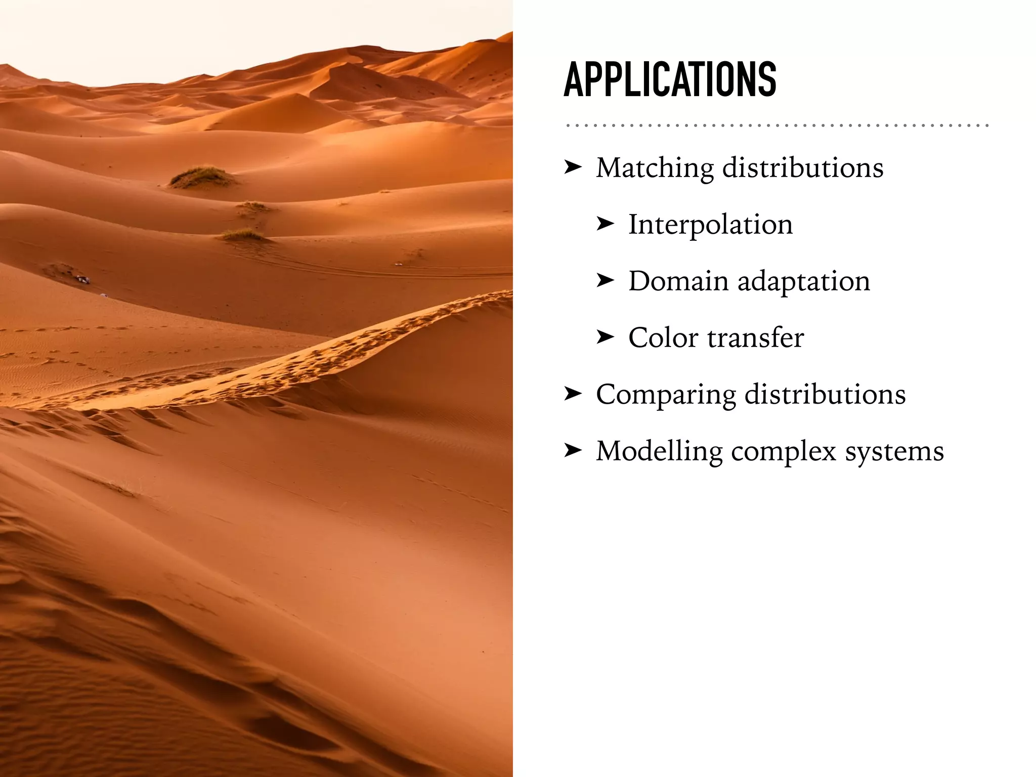 APPLICATIONS
➤ Matching distributions
➤ Interpolation
➤ Domain adaptation
➤ Color transfer
➤ Comparing distributions
➤ Modelling complex systems
 