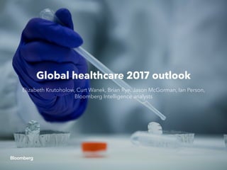 Global healthcare 2017 outlook
Elizabeth Krutoholow, Curt Wanek, Brian Rye, Jason McGorman,
Ian Person, Sam Fazeli, Michael Shah
Bloomberg Intelligence analysts
 