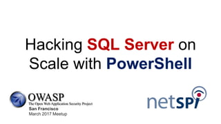 Hacking SQL Server on
Scale with PowerShell
San Francisco
March 2017 Meetup
 