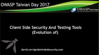 OWASP Taiwan Day 2017
Client Side Security And Testing Tools
(Evolution of)
david.cervigni@mindedsecurity.com
 
