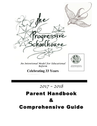 hj
2017 – 2018
Parent Handbook
&
Comprehensive Guide
International	Institute	for	
Education	Through	the	Arts	
An Intentional Model For Educational
Reform
Celebrating 33 Years
 