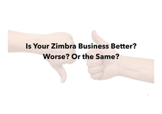 5
Is Your Zimbra Business Better?
Worse? Or the Same?
 