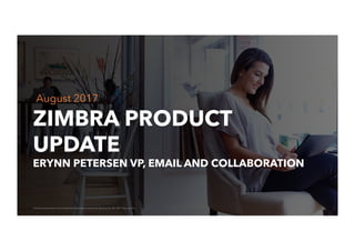 54Contains proprietary and conﬁdential information owned by Synacor, Inc. © / 2017 Synacor, Inc.
ZIMBRA PRODUCT
UPDATE
ERYNN PETERSEN VP, EMAIL AND COLLABORATION
August 2017
 