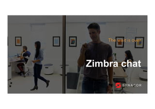 Zimbra chat
The wait is over
 
