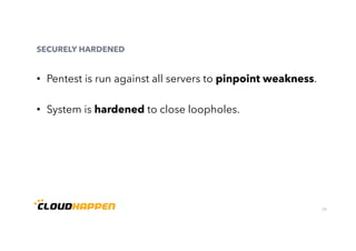 29
SECURELY HARDENED
•  Pentest is run against all servers to pinpoint weakness.
•  System is hardened to close loopholes.
 