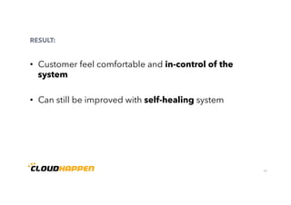 32
RESULT:
•  Customer feel comfortable and in-control of the
system
•  Can still be improved with self-healing system
 