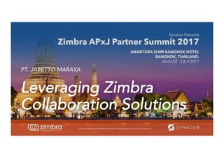 34
PT. JABETTO MARAYA
Leveraging Zimbra
Collaboration Solutions
Contains	proprietary	and	conﬁden0al	informa0on	owned	by	Synacor,	Inc.	©	/	2017	Synacor,	Inc.	
 