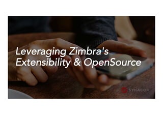 Leveraging Zimbra's
Extensibility & OpenSource
 