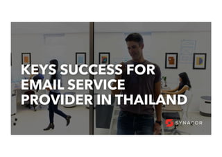 7
KEYS SUCCESS FOR
EMAIL SERVICE
PROVIDER IN THAILAND
 