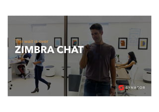 24
ZIMBRA CHAT
The wait is over
 